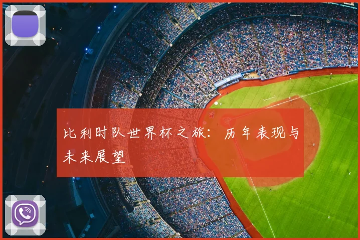 比利时队世界杯之旅：历年表现与未来展望
