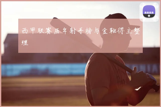 西甲联赛历年射手榜与金靴得主整理